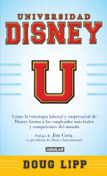 Universidad Disney. Cmo la estrategia laboral y empresarial de Disney forma a los empleados ms leales y comprometidos