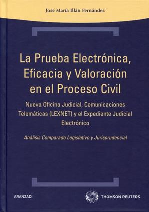 La Prueba Electronica, Eficacia y Valoracion en el Proceso Civil. Nueva Oficina Judicial, Comunicaciones Telematicas (lexnet) y Expediente Judicial