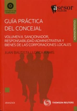 Guia Practica del Concejal. Volumen II . Sancionador, responsabilidad administrativa y bienes de las corporaciones locales.