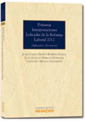 Primeras Interpretaciones Judiciales de la Reforma Laboral 2012 ¿ Aplicacion o Recreacion?