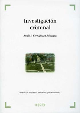 Investigacion criminal. una vision innovadora y  multidisciplinar del delito