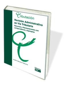 Revisión Administrativa en Vía Tributaria. Recursos y reclamaciones con jurisprudencia y ejemplos