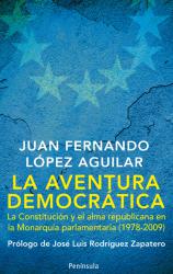 La aventura democrtica La Constitucin y el alma republicana en la Monarqua parlamentaria (1978-2009)Prlogo de Jos Luis Rodrguez Zapatero