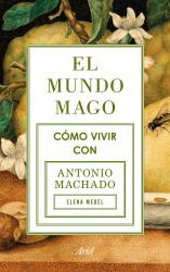 El mundo mago Cmo vivir con Antonio Machado