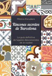 Rincones secretos de Barcelona La gua definitiva de lugares desconocidos de la ciudad