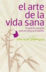 El arte de la vida sana (Bestseller) Prlogo de Gaby Vargas. Tu gua de nutricin para las relaciones y el sexo