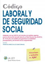 Cdigo Laboral y de Seguridad Social 2012 Adaptado a la Ley 3/2012, de 6 de julio, de medidas urgentes para la reforma del mercado laboral y al Real Decreto-ley 20/2012, de 13 de julio, de medidas para garantizar la estabilidad presupuestaria y de fomento