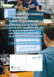 Justicia electrnica y garantas constitucionales Comentario a la Ley 18/2011, de 5 de julio, reguladora del uso de las tecnologas y la comunicacin en la Administracin de Justicia