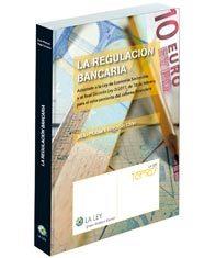 La regulacion bancaria: Adaptado a la Ley Economia Sostenible y al RD 2/2011