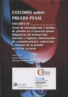 Estudios sobre Prueba Penal. Volumen III Actos investigacion y medio prueba: diligencias, entrada y registro, intervencion comunicacion y otros