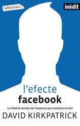 L'efecte Facebook La histria secreta de lempresa que connecta el mn
