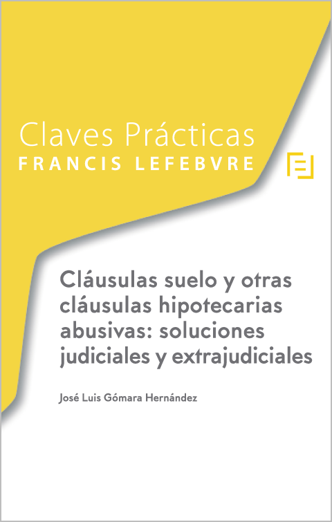 Claves Prácticas  Cláusulas suelo y otras cláusulas hipotecarias abusivas: soluciones judiciales y extrajudiciales