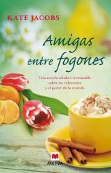 Amigas entre fogones Una novela clida e irresistible sobre las relaciones y el poder de la comida.