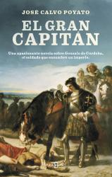 El Gran Capitn Una apasionante novela sobre Gonzalo de Crdoba, el soldado que encumbr un imperio.