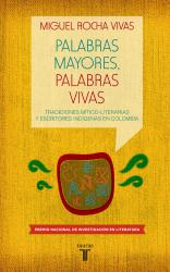 Palabras mayores, palabras vivas. Tradiciones mtico-literarias y escritores indgenas en Colombia