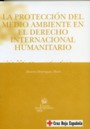 La Protección del Medioambiente en el Derecho Internacional Humanitario.